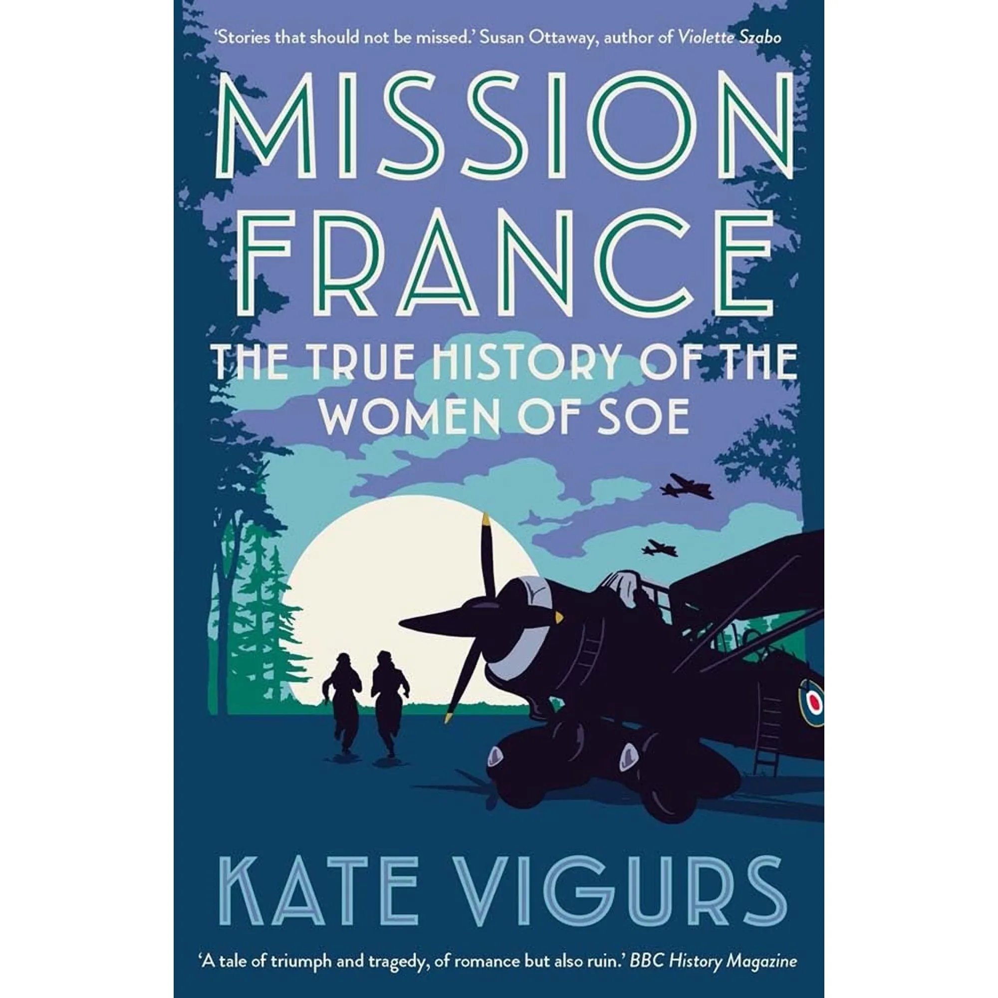 Mission France: The True History of the Women of SOE by Kate Vigurs